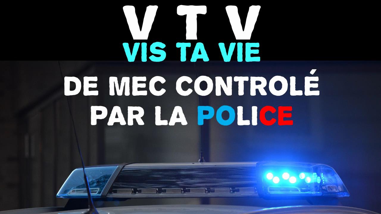 [EXTRAIT] Vis Ta Vie de mec contrôlé par la police.