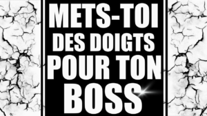 Tu vas te doigter pour ton boss ! (audio de 10 min 32)
