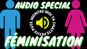 Attention ! Audio Spécial Féminisation pour gay (audio de 7 min 28)