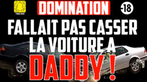 C’est fini, tu n’auras plus la bite à PAPA ! (audio de 11 min 48)