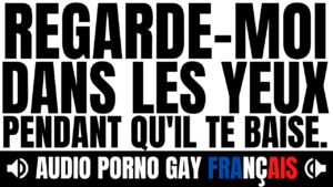 Regarde-moi dans les yeux pendant qu'il te baise ! (audio de 11 min 20)