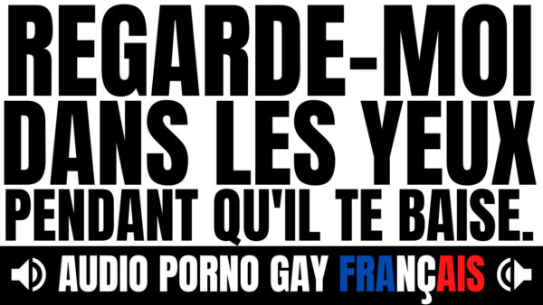 Regarde-moi dans les yeux pendant qu'il te baise ! (audio de 11 min 20)