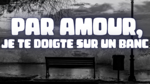 2 Amoureux sur un banc. (audio de 10 min 25)