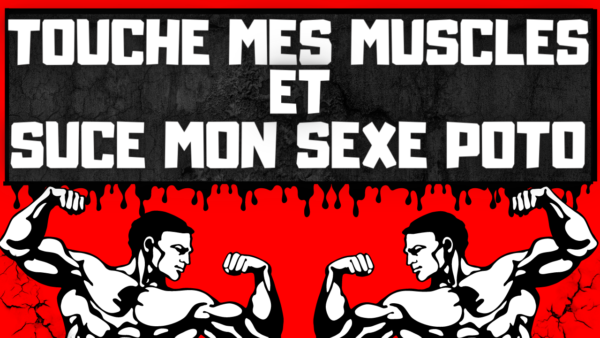Tu vas tâter du muscle et téter de la queue poto... (audio de 16 min 02)