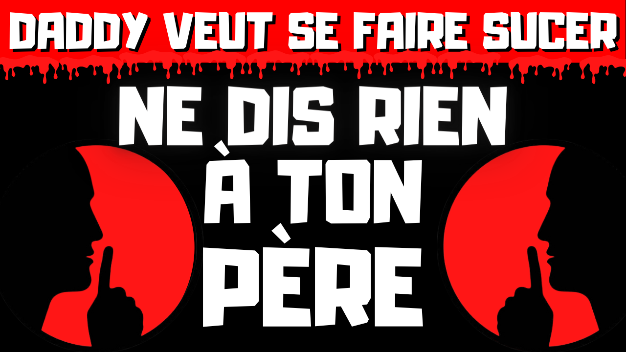 Daddy va t’utiliser sexuellement comme un sauvage.