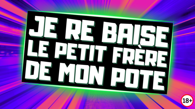 Tu vas te faire baiser par le pote de ton grand frère.