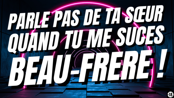 Tu vas réussir à convaincre ton beau-frère de te prendre le cul  (audio de 21min11)
