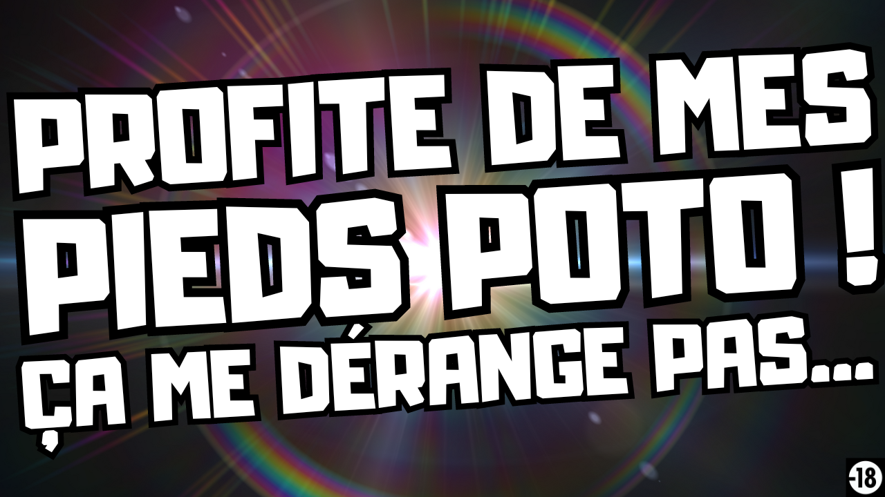 Tu vas lécher les pieds de ton pote… Mais pas que…