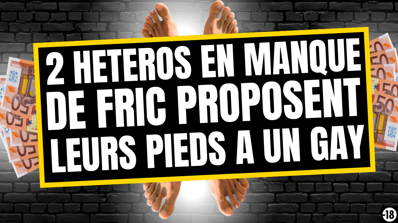 Tu vas raquer pour pouvoir lécher les pieds de deux mecs hétéros