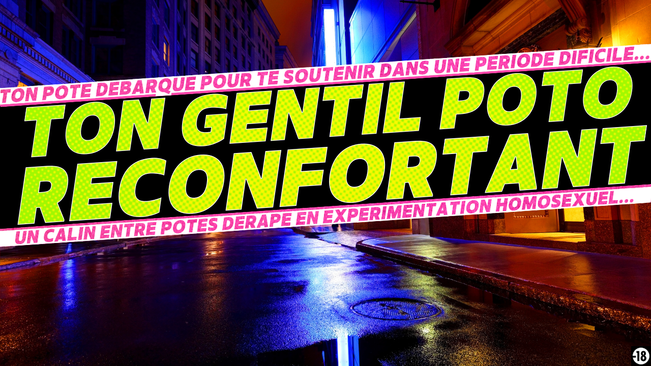 Tu vas pleurer dans les bras de ton pote mais tout va partir en couille