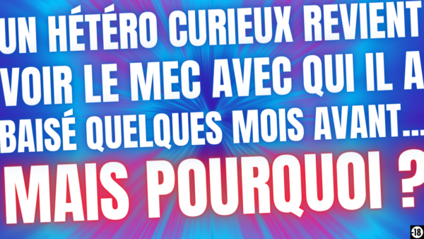 Tu vas réussir à rendre un hétéro curieux fou amoureux de toi (16min26)