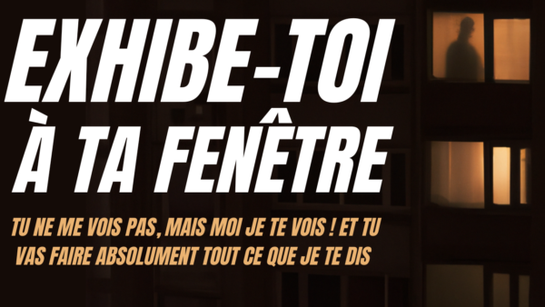 Tu vas devoir t'exhiber à ta fenêtre sous les ordres d'un inconnu (15min)