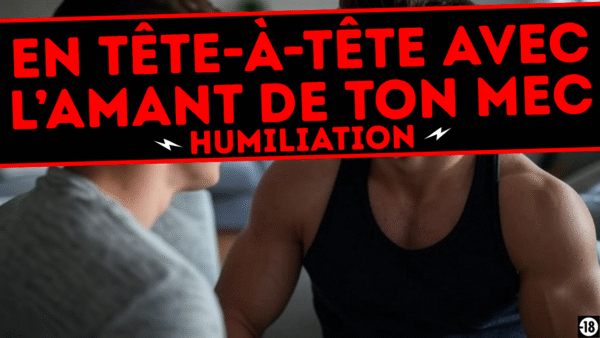 Tu vas te faire humilier par l'amant de ton mec (9min)