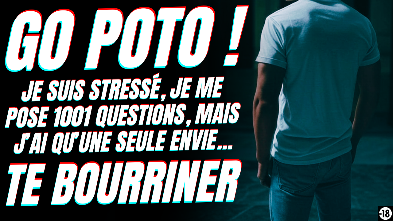 C’est ta dernière chance pour te faire niquer par ton pote